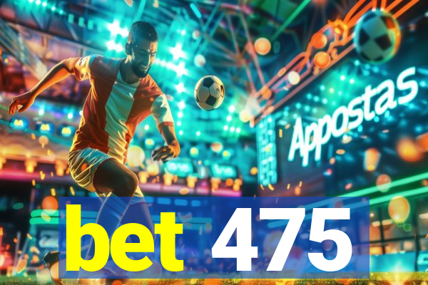 bet 475